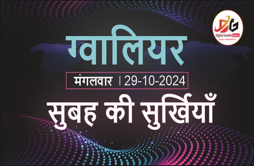 ग्वालियर समाचार 29 अक्टूबर की सुबह की सुर्खियाँ